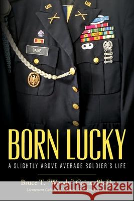 Born Lucky. A Slightly Above Average Soldier's Life Bruce T. Woody Caine 9781649905147 Bruce T. Caine, Ph.D. - książka