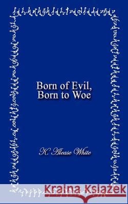 Born of Evil, Born to Woe K. Alease White 9781410741318 Authorhouse - książka
