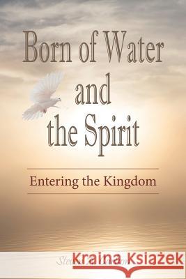 Born of Water and the Spirit: Entering the Kingdom Steven A. Carlson 9780982791578 Guardian Publishing, LLC - książka