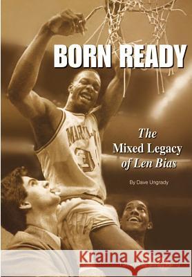 Born Ready: The Mixed Legacy of Len Bias Dave J. Ungrady 9781467972369 Createspace - książka