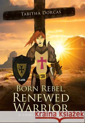 Born Rebel, Renewed Warrior: A Story of Redemption Tabitha Dorcas 9781973627166 WestBow Press - książka