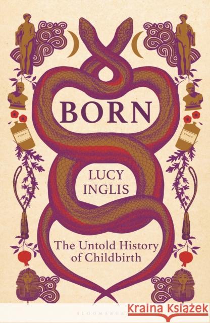 Born: The Untold History of Childbirth Lucy Inglis 9781399414395 Bloomsbury Publishing PLC - książka
