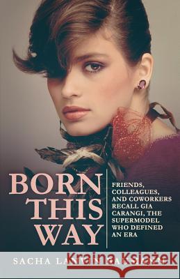 Born This Way: Friends, Colleagues, and Coworkers Recall Gia Carangi, the Supermodel Who Defined an Era Sacha Lanvi Wendell Ricketts 9781518834240 Createspace - książka