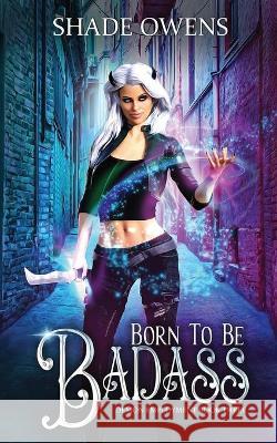 Born to be Badass: A Snarky Urban Fantasy Series Shade Owens 9781990271465 Red Raven Publishing - książka