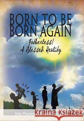 Born to Be Born Again: Fatherless! a Blessed Reality Thurston, John Llb 9781493126866 Xlibris Corporation - książka