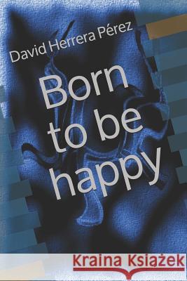 Born to be happy David Herrera Pérez, David Herrera Pérez 9781520445571 Independently Published - książka