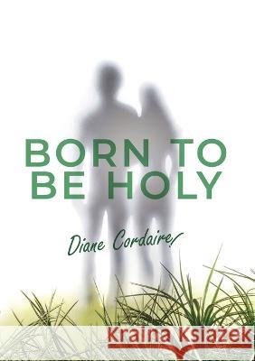 Born to be Holy Diane N Cordaire   9780994374028 Diane Cordaire - książka