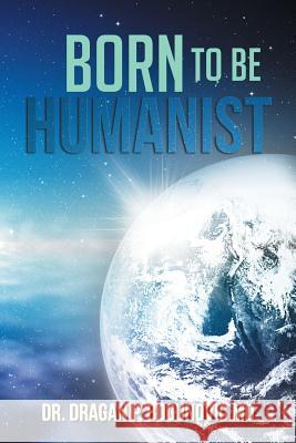 Born to Be Humanist Bogunovic, Dragan P. 9781491829585 Authorhouse - książka