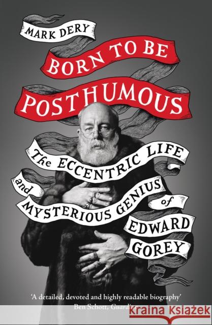 Born to Be Posthumous: The Eccentric Life and Mysterious Genius of Edward Gorey Mark Dery 9780008329846 HarperCollins Publishers - książka