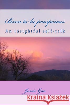 Born to be prosperous: An insightful self-talk Jessie Gao 9781534822542 Createspace Independent Publishing Platform - książka