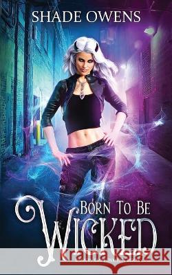 Born to be Wicked: A Snarky Urban Fantasy Series Shade Owens 9781990271373 Red Raven Publishing - książka