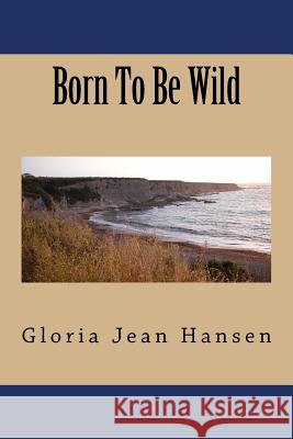 Born To Be Wild Hansen, Gloria Jean 9781985690967 Createspace Independent Publishing Platform - książka