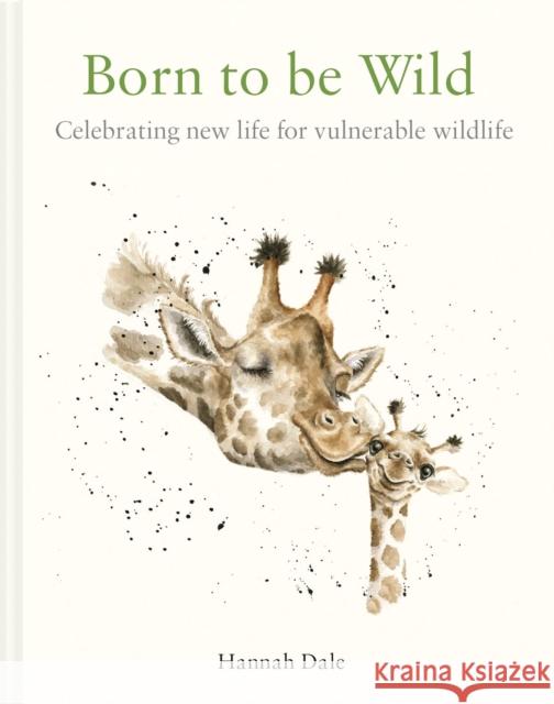 Born to be Wild: celebrating new life for vulnerable wildlife Hannah Dale 9781849946407 Batsford - książka