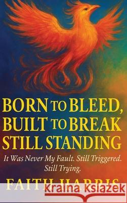 Born to Bleed, Built to Break, Still Standing Faith Harris 9781807219048 Aussie Branding Solutions - książka