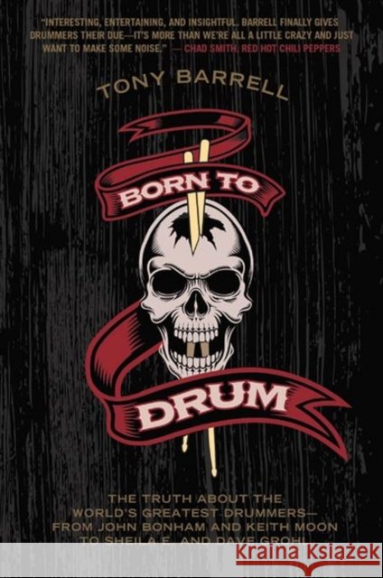 Born to Drum: The Truth About the World's Greatest Drummers--from John Bonham and Keith Moon to Sheila E. and Dave Grohl Tony Barrell 9780062307866 HarperCollins Publishers Inc - książka