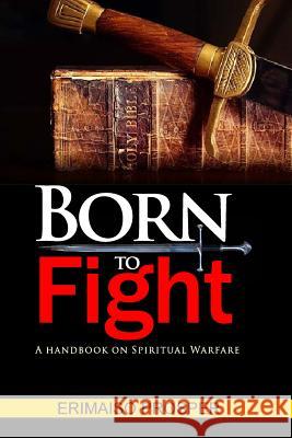 Born To Fight: A handbook on how to win life's battles Erimaiso, Prosper 9781982059743 Createspace Independent Publishing Platform - książka