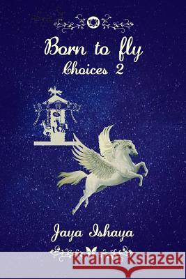 Born to Fly: Choices 2 Jaya Ishaya 9781545354575 Createspace Independent Publishing Platform - książka