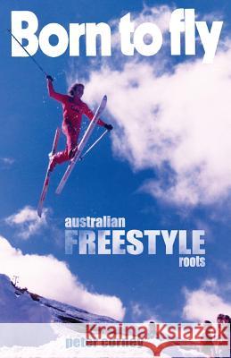 Born to fly: Freestyle ski roots Peter Corney, Eric Marc Hymans 9780958193047 Epicscope - książka