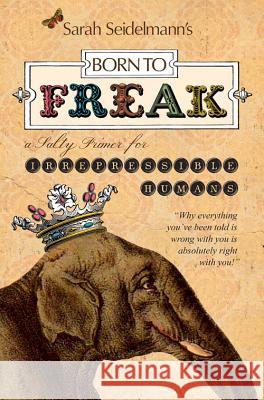 Born to Freak: A Salty Primer for Irrepressible Humans Sarah Bamford Seidelman Grace Kerina 9780988289901 Sarah Seidelmann LLC - książka