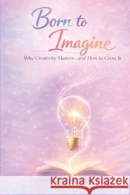 Born to Imagine: Why Creativity Matters-and How to Grow It Dharma, Unified 9798242958388 Independently Published - książka