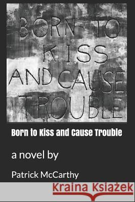 Born to Kiss and Cause Trouble Patrick McCarthy 9781726707640 Independently Published - książka