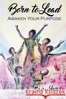 Born to Lead: Awaken Your Purpose Sharon Hill 9781630732011 Faithful Life Publishers - książka