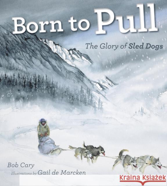 Born to Pull: The Glory of Sled Dogs Cary, Bob 9780816667734 University of Minnesota Press - książka