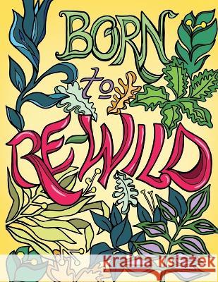 Born to Re-Wild: Nature Coloring Book For Adults to Inspire Relaxation and Mindfulness Stephanie Mullani Anna Mullani  9781941420690 Tru Publishing - książka