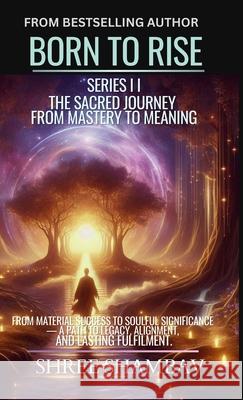 Born to Rise: The Sacred Journey from Mastery to Meaning Shree Shambav 9789334318319 Shree Shambav Ink & Imagination Where Words B - książka