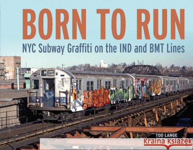 Born to Run: NYC Subway Graffiti on the IND and BMT Lines Tod Lange 9780764356421 Schiffer Publishing Ltd - książka