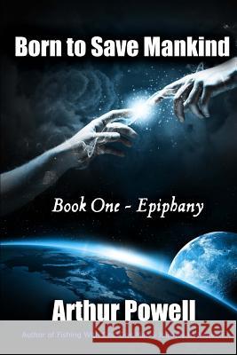 Born to Save Mankind: Epiphany: Book I in the Born to Save Mankind Trilogy Arthur Powell Shardel 9781502415028 Createspace - książka