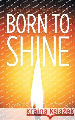 Born to Shine: Reclaiming Your Identity as the Light of the World James Loftin 9781664280458 WestBow Press - książka