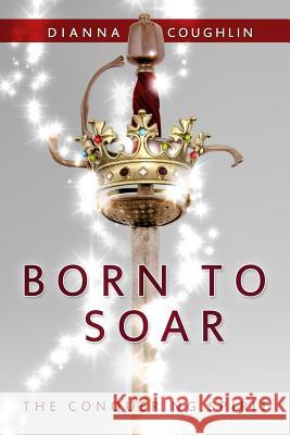 Born to Soar: The Conquering Spirit Dianna Coughlin 9781939828033 Christian International Publishing - książka