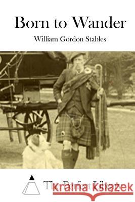 Born to Wander William Gordon Stables The Perfect Library 9781512176629 Createspace - książka