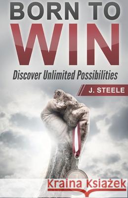 Born to Win: Discover Unlimited Possibilities J Steele 9781648301339 Rwg Publishing - książka