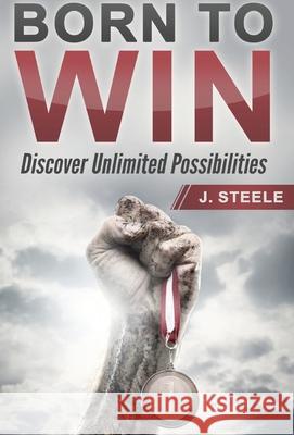 Born to Win: Discover Unlimited Possibilities J. Steele 9781648301353 Rwg Publishing - książka