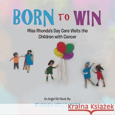 Born to Win: Miss Rhonda'S Day Care Visits the Children with Cancer Reazonda Kelly Smith 9781546227243 Authorhouse - książka