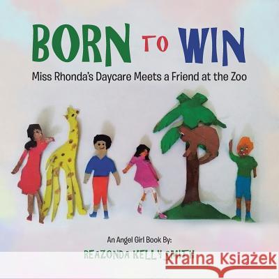 Born to Win: Miss Rhonda's Daycare Meets a Friend at the Zoo Reazonda Kelly Smith 9781546223702 Authorhouse - książka