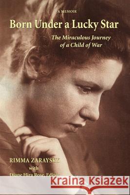 Born Under a Lucky Star: The Miraculous Journey of a Child of War Rimma Zaraysky Diane Hira Rose 9780692787496 Rimma Zaraysky - książka