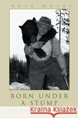 Born Under A Stump: The Life and Legend of Big Bill Hulet Hulet, Russ 9780595275397 iUniverse - książka