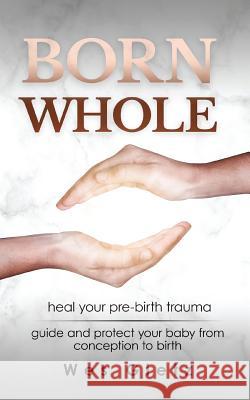 Born Whole: Heal your pre-birth trauma. Guide and protect your baby from conception to birth. Wes Gietz 9781999121419 Windwalker.CA - książka