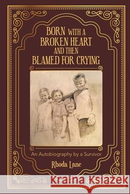 Born With a Broken Heart and Then Blamed for Crying: An Autobiography by a Survivor Rhoda Lane 9781637901823 Matchstick Literary - książka