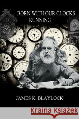 Born with Our Clocks Running James K. Blaylock 9781365126789 Lulu.com - książka