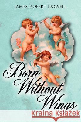 Born Without Wings James Robert Dowell 9781425958794 Authorhouse - książka