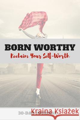 Born Worthy: Reclaim Your Self-Worth Sara B. Schroeder 9781720612957 Createspace Independent Publishing Platform - książka