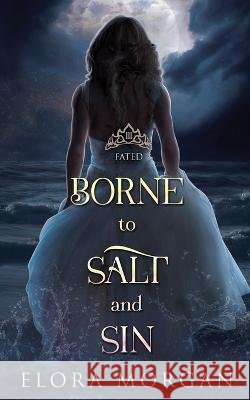 Borne to Salt and Sin: Fated Elora Morgan   9798988279426 Bound & Crowned Press - książka