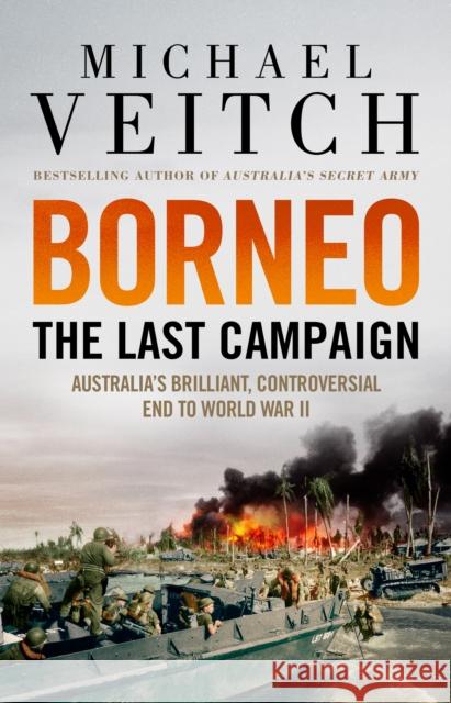 Borneo: The Last Campaign Michael Veitch 9780733648533 Little, Brown - książka