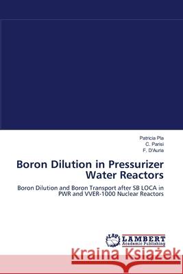 Boron Dilution in Pressurizer Water Reactors Patricia Pla, C Parisi, F D´auria 9783838383736 LAP Lambert Academic Publishing - książka