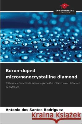 Boron-doped micro/nanocrystalline diamond Santos Rodriguez, Antonio dos 9786209499227 Our Knowledge Publishing - książka
