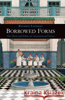 Borrowed Forms: The Music and Ethics of Transnational Fiction Lachman, Kathryn 9781781380307 Liverpool University Press - książka